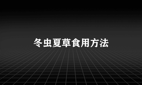 冬虫夏草食用方法
