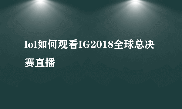 lol如何观看IG2018全球总决赛直播