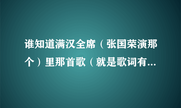 谁知道满汉全席（张国荣演那个）里那首歌（就是歌词有什么人生路那个）叫什么名字