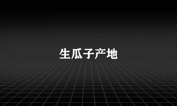 生瓜子产地