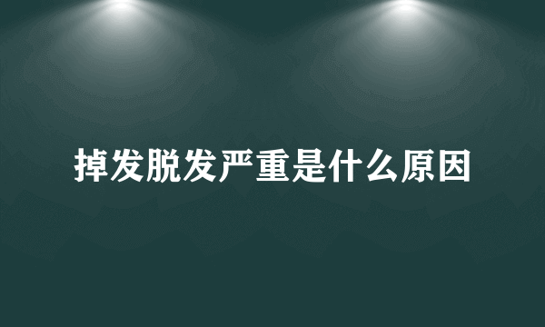 掉发脱发严重是什么原因