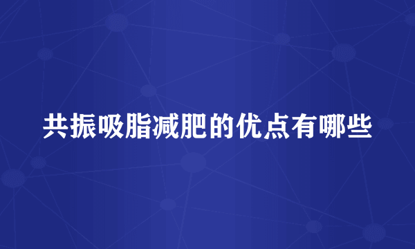 共振吸脂减肥的优点有哪些