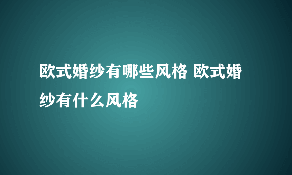 欧式婚纱有哪些风格 欧式婚纱有什么风格