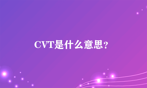 CVT是什么意思？