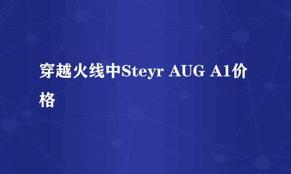 穿越火线中Steyr AUG A1价格