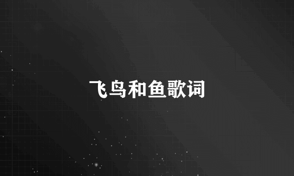 飞鸟和鱼歌词