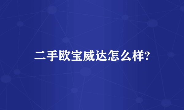 二手欧宝威达怎么样?