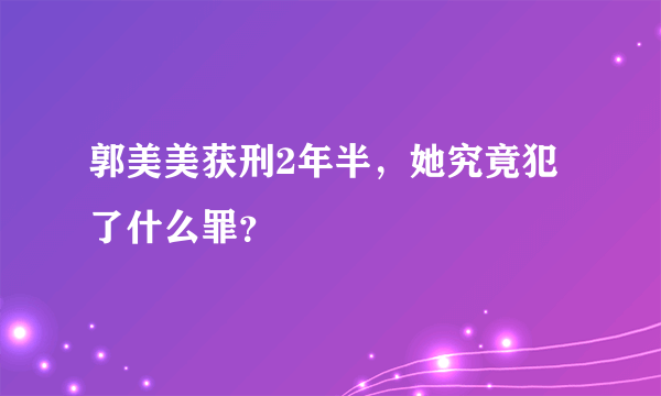 郭美美获刑2年半，她究竟犯了什么罪？
