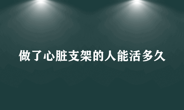 做了心脏支架的人能活多久