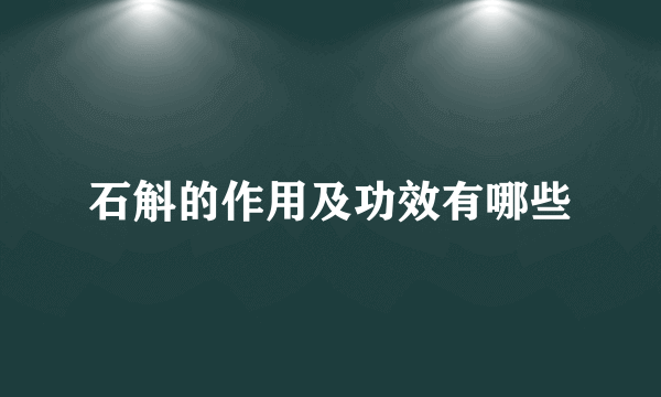 石斛的作用及功效有哪些