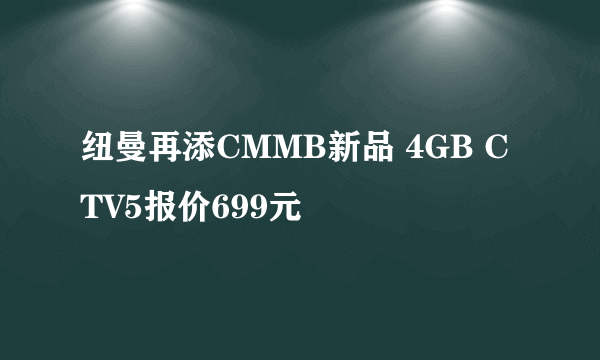 纽曼再添CMMB新品 4GB CTV5报价699元