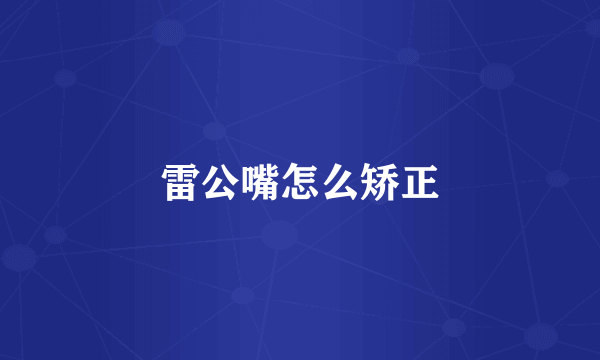 雷公嘴怎么矫正