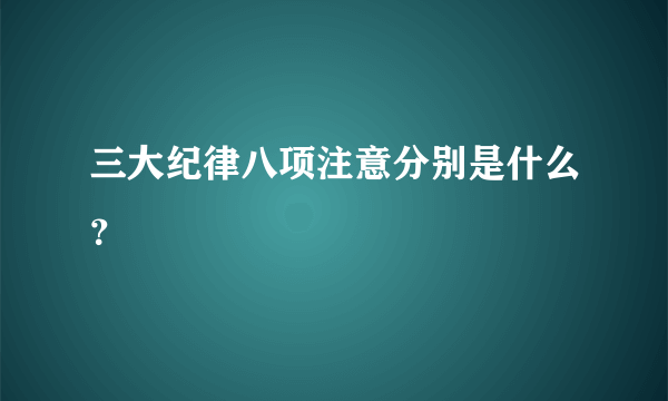 三大纪律八项注意分别是什么？
