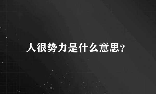 人很势力是什么意思？