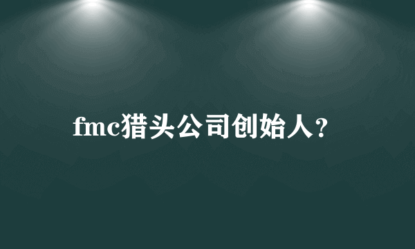 fmc猎头公司创始人？