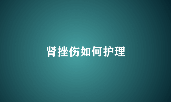 肾挫伤如何护理