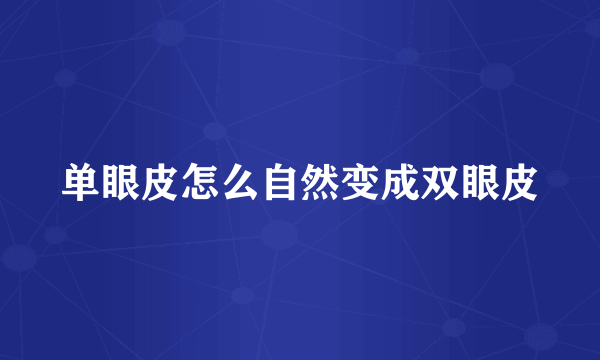 单眼皮怎么自然变成双眼皮