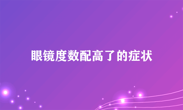 眼镜度数配高了的症状