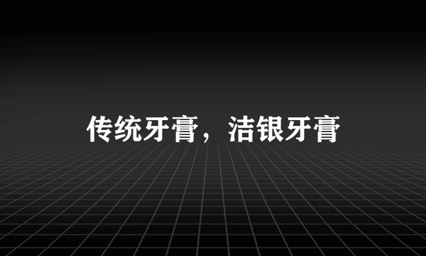 传统牙膏，洁银牙膏