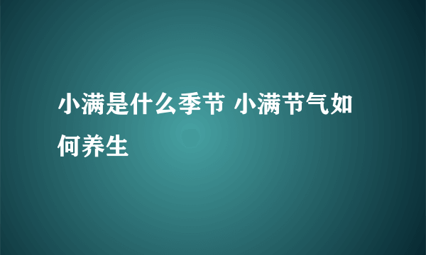 小满是什么季节 小满节气如何养生