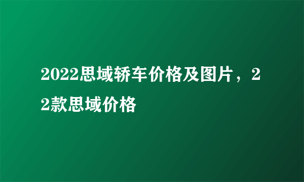 2022思域轿车价格及图片，22款思域价格