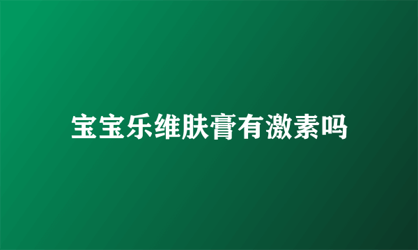 宝宝乐维肤膏有激素吗