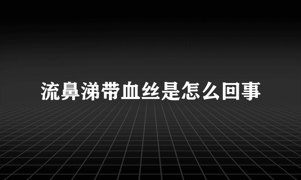 流鼻涕带血丝是怎么回事