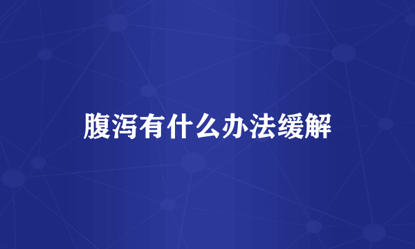 腹泻有什么办法缓解
