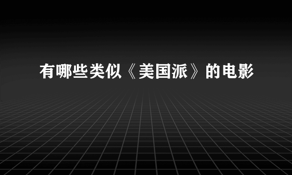 有哪些类似《美国派》的电影