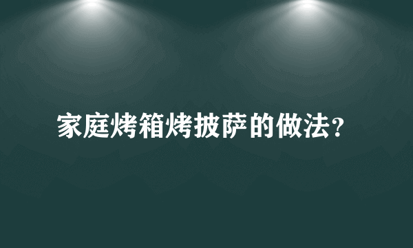 家庭烤箱烤披萨的做法？
