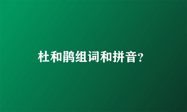杜和鹃组词和拼音？