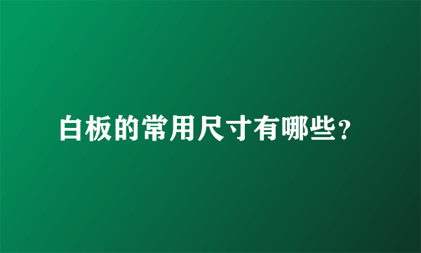 白板的常用尺寸有哪些？