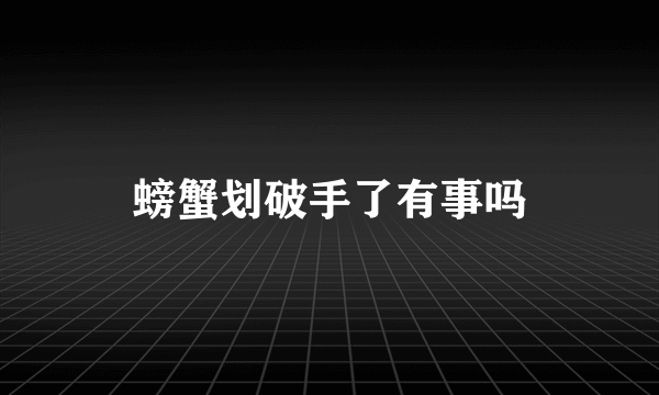 螃蟹划破手了有事吗