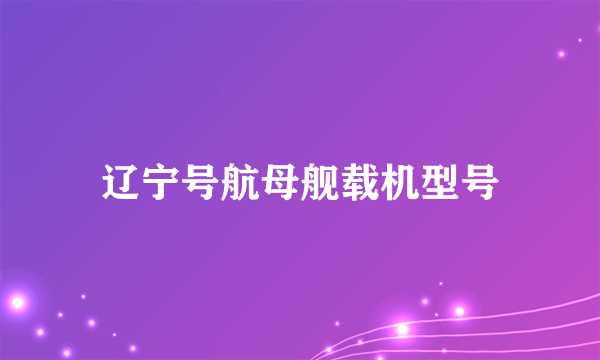 辽宁号航母舰载机型号
