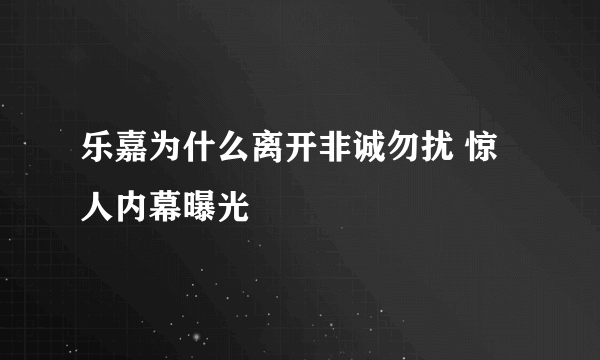 乐嘉为什么离开非诚勿扰 惊人内幕曝光