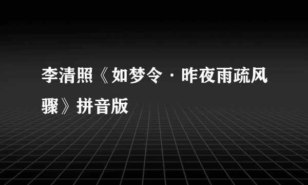 李清照《如梦令·昨夜雨疏风骤》拼音版
