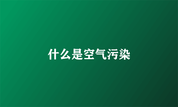什么是空气污染