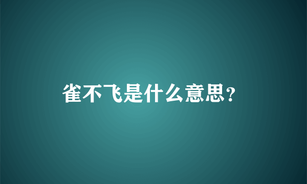 雀不飞是什么意思？