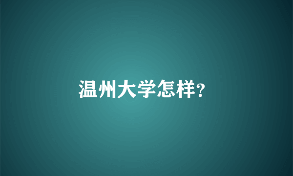温州大学怎样？