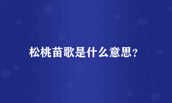 松桃苗歌是什么意思？