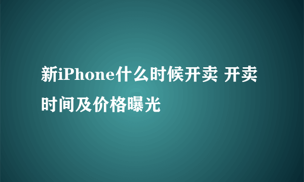 新iPhone什么时候开卖 开卖时间及价格曝光
