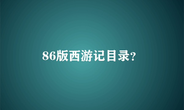 86版西游记目录？