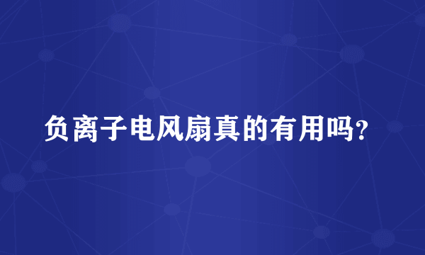 负离子电风扇真的有用吗？