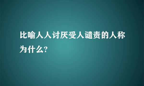比喻人人讨厌受人谴责的人称为什么?