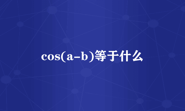 cos(a-b)等于什么