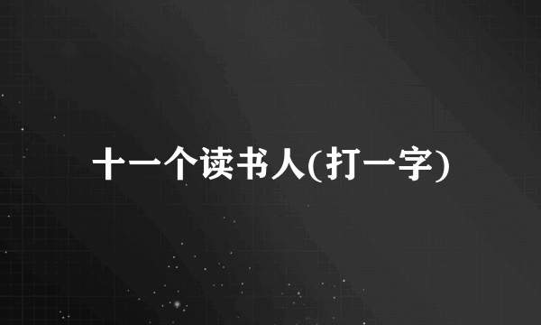 十一个读书人(打一字)