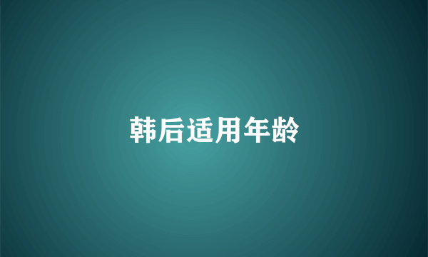 韩后适用年龄