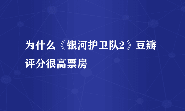 为什么《银河护卫队2》豆瓣评分很高票房