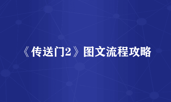 《传送门2》图文流程攻略