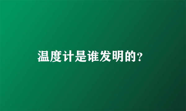 温度计是谁发明的？